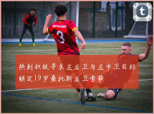 热刺积极寻求左后卫与左中卫目标锁定19岁桑托斯后卫索萨