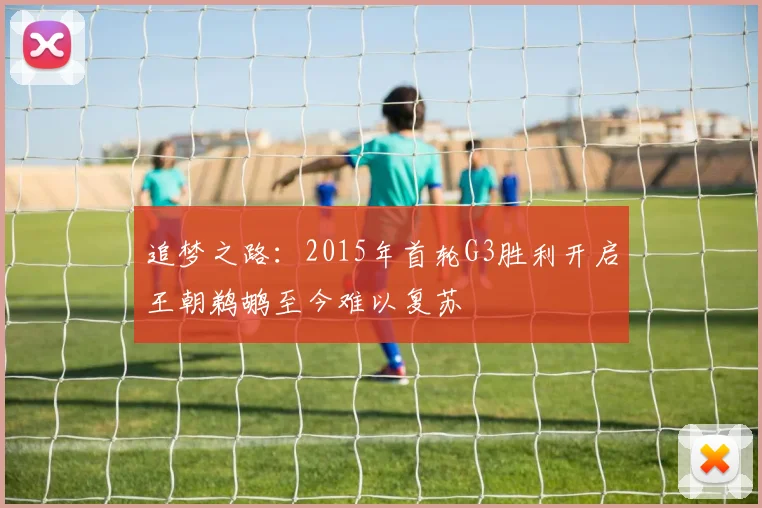 追梦之路：2015年首轮G3胜利开启王朝鹈鹕至今难以复苏